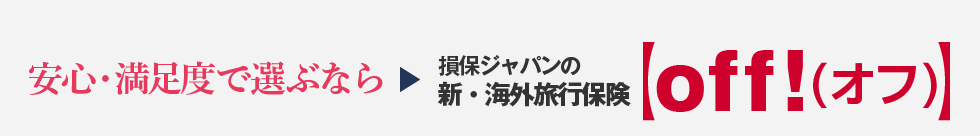 安心・満足度で選ぶなら→損保ジャパン日本興亜の新・海外旅行保険【off!(オフ)】